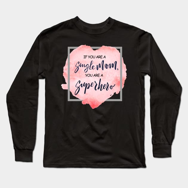 Single Mom Is A SuperHero Long Sleeve T-Shirt by monsieurfour